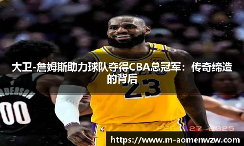 大卫-詹姆斯助力球队夺得CBA总冠军：传奇缔造的背后