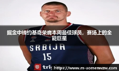 掘金中锋约基奇荣膺本周最佳球员，赛场上的全能巨星
